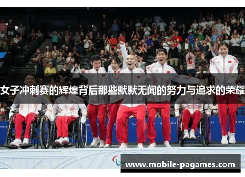 女子冲刺赛的辉煌背后那些默默无闻的努力与追求的荣耀 女子冲刺赛的辉煌背后那些默默无闻的努力与追求的荣耀