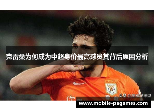 克雷桑为何成为中超身价最高球员其背后原因分析 克雷桑为何成为中超身价最高球员其背后原因分析