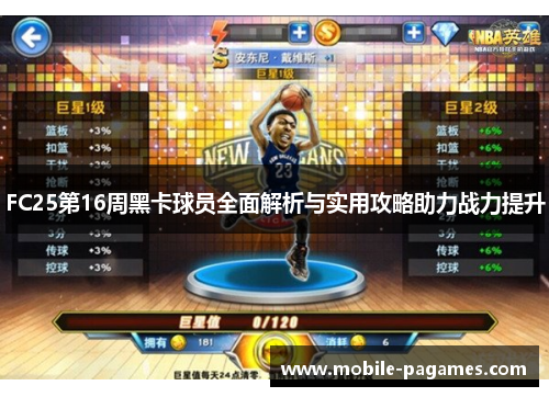 FC25第16周黑卡球员全面解析与实用攻略助力战力提升 FC25第16周黑卡球员全面解析与实用攻略助力战力提升