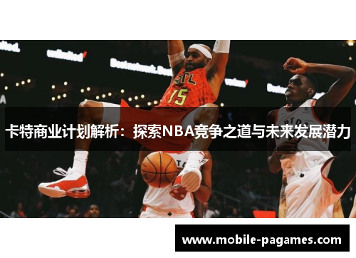 卡特商业计划解析:探索NBA竞争之道与未来发展潜力 卡特商业计划解析:探索NBA竞争之道与未来发展潜力