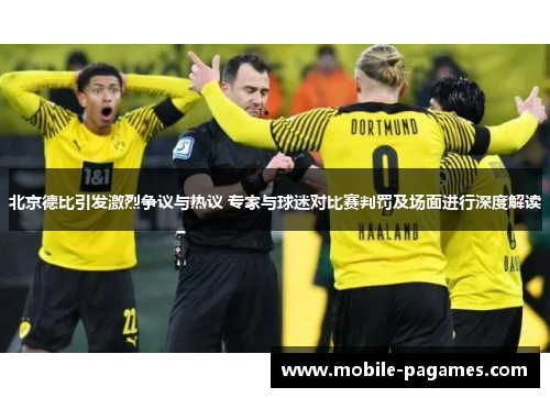 北京德比引发激烈争议与热议 专家与球迷对比赛判罚及场面进行深度解读 北京德比引发激烈争议与热议 专家与球迷对比赛判罚及场面进行深度解读