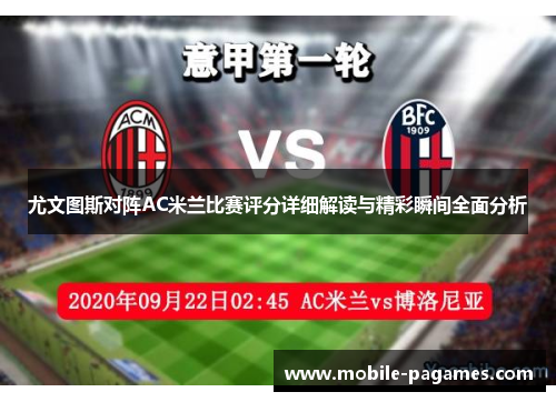 尤文图斯对阵AC米兰比赛评分详细解读与精彩瞬间全面分析 尤文图斯对阵AC米兰比赛评分详细解读与精彩瞬间全面分析