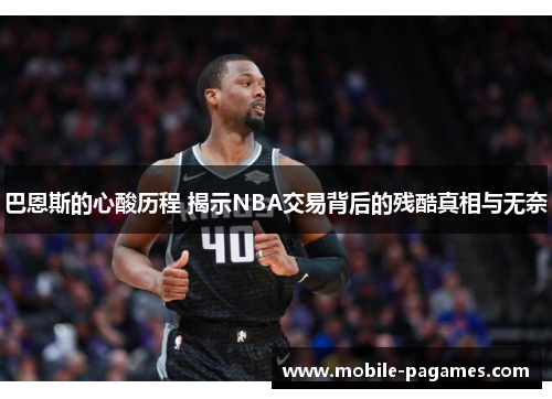 巴恩斯的心酸历程 揭示NBA交易背后的残酷真相与无奈
