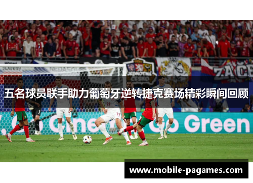 五名球员联手助力葡萄牙逆转捷克赛场精彩瞬间回顾