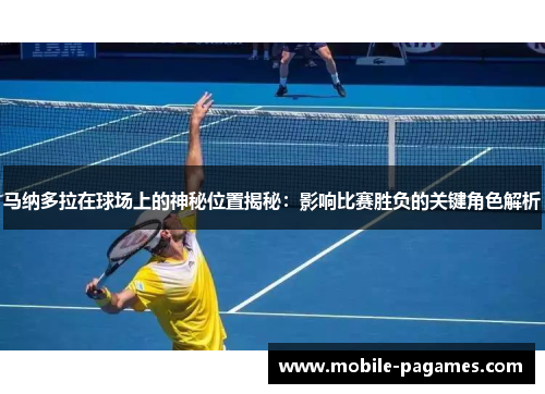 马纳多拉在球场上的神秘位置揭秘:影响比赛胜负的关键角色解析 马纳多拉在球场上的神秘位置揭秘:影响比赛胜负的关键角色解析