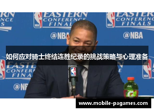 如何应对骑士终结连胜纪录的挑战策略与心理准备 如何应对骑士终结连胜纪录的挑战策略与心理准备