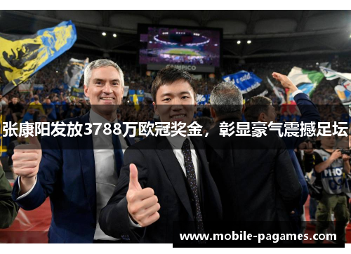 张康阳发放3788万欧冠奖金,彰显豪气震撼足坛 张康阳发放3788万欧冠奖金,彰显豪气震撼足坛
