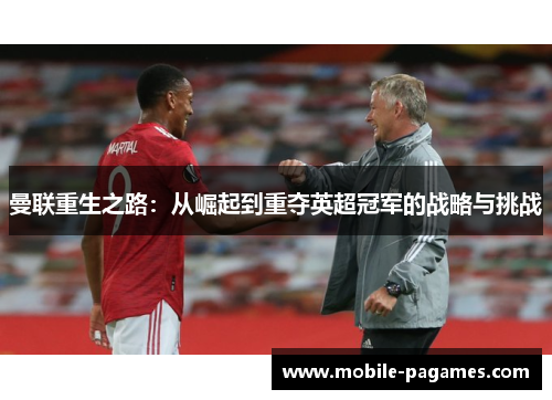曼联重生之路:从崛起到重夺英超冠军的战略与挑战 曼联重生之路:从崛起到重夺英超冠军的战略与挑战