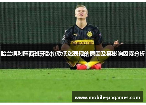 哈兰德对阵西班牙欧协联低迷表现的原因及其影响因素分析