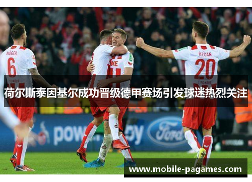 荷尔斯泰因基尔成功晋级德甲赛场引发球迷热烈关注 荷尔斯泰因基尔成功晋级德甲赛场引发球迷热烈关注