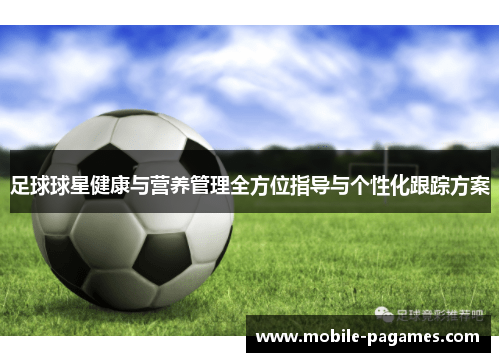 足球球星健康与营养管理全方位指导与个性化跟踪方案 足球球星健康与营养管理全方位指导与个性化跟踪方案