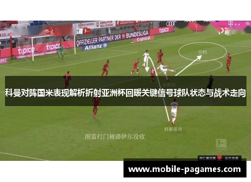 科曼对阵国米表现解析折射亚洲杯回暖关键信号球队状态与战术走向 科曼对阵国米表现解析折射亚洲杯回暖关键信号球队状态与战术走向
